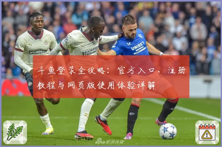 斗鱼登录全攻略：官方入口、注册教程与网页版使用体验详解