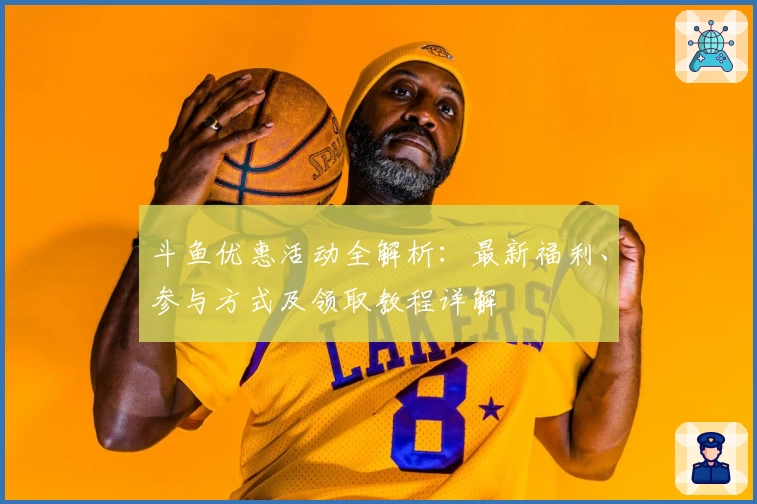 斗鱼优惠活动全解析：最新福利、参与方式及领取教程详解
